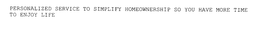 PERSONALIZED SERVICE TO SIMPLIFY HOMEOWNERSHIP SO YOU HAVE MORE TIME TO ENJOY LIFE trademark