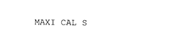 MAXI CAL S trademark