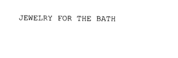 JEWELRY FOR THE BATH trademark