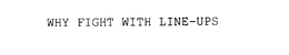WHY FIGHT WITH LINE-UPS trademark