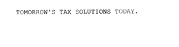 TOMORROW'S TAX SOLUTIONS TODAY. trademark