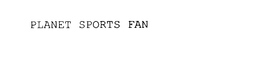 PLANET SPORTS FAN trademark