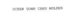 SCREW DOWN CARD HOLDER trademark