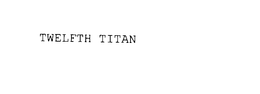 TWELFTH TITAN trademark