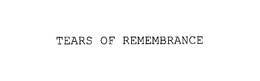 TEARS OF REMEMBRANCE trademark