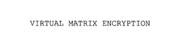 VIRTUAL MATRIX ENCRYPTION trademark