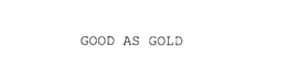 GOOD AS GOLD trademark