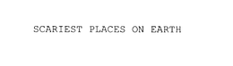 SCARIEST PLACES ON EARTH trademark