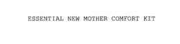 ESSENTIAL NEW MOTHER COMFORT KIT trademark