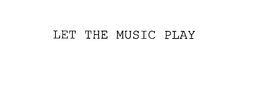 LET THE MUSIC PLAY trademark