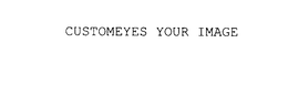 CUSTOMEYES YOUR IMAGE trademark