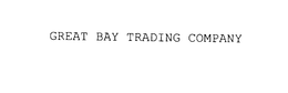 GREAT BAY TRADING COMPANY trademark