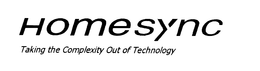 HOMESYNC TAKING THE COMPLEXITY OUT OF TECHNOLOGY trademark