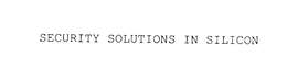SECURITY SOLUTIONS IN SILICON trademark