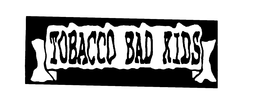 TOBACCO BAD KIDS trademark