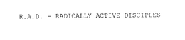 R.A.D. - RADICALLY ACTIVE DISCIPLES trademark