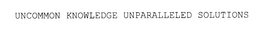 UNCOMMON KNOWLEDGE UNPARALLELED SOLUTIONS trademark
