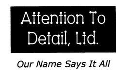 ATTENTION TO DETAIL, LTD.  OUR NAME SAYS IT ALL trademark