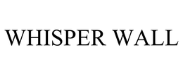 WHISPER WALL trademark