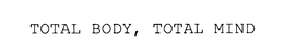 TOTAL BODY, TOTAL MIND trademark