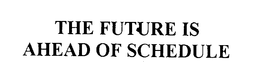 THE FUTURE IS AHEAD OF SCHEDULE trademark