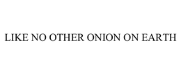 LIKE NO OTHER ONION ON EARTH trademark