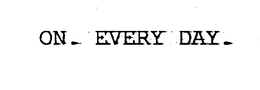 ON. EVERY DAY. trademark