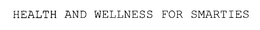 HEALTH AND WELLNESS FOR SMARTIES trademark