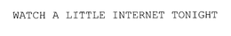 WATCH A LITTLE INTERNET TONIGHT trademark