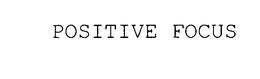 POSITIVE FOCUS trademark
