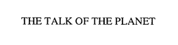 THE TALK OF THE PLANET trademark