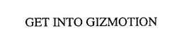 GET INTO GIZMOTION trademark