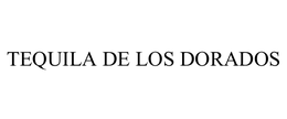 TEQUILA DE LOS DORADOS trademark