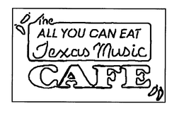 THE ALL YOU CAN EAT TEXAS MUSIC CAFE trademark