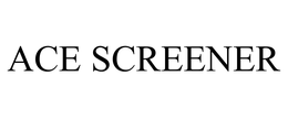 ACE SCREENER trademark