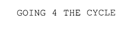 GOING 4 THE CYCLE trademark