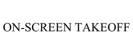 ON-SCREEN TAKEOFF trademark