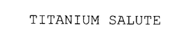 TITANIUM SALUTE trademark