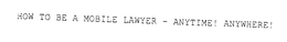 HOW TO BE A MOBILE LAWYER - ANYTIME! ANYWHERE! trademark