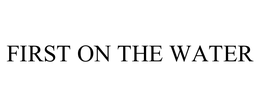 FIRST ON THE WATER trademark