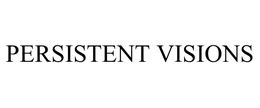 PERSISTENT VISIONS trademark