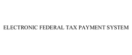 ELECTRONIC FEDERAL TAX PAYMENT SYSTEM trademark