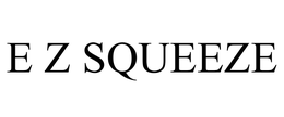 E Z SQUEEZE trademark