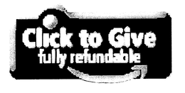 CLICK TO GIVE FULLY REFUNDABLE trademark