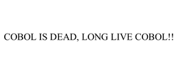 COBOL IS DEAD, LONG LIVE COBOL!! trademark