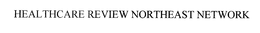 HEALTHCARE REVIEW NORTHEAST NETWORK trademark