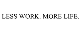 LESS WORK. MORE LIFE. trademark