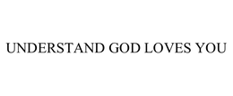 UNDERSTAND GOD LOVES YOU trademark
