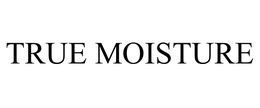 TRUE MOISTURE trademark