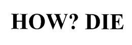 HOW? DIE trademark